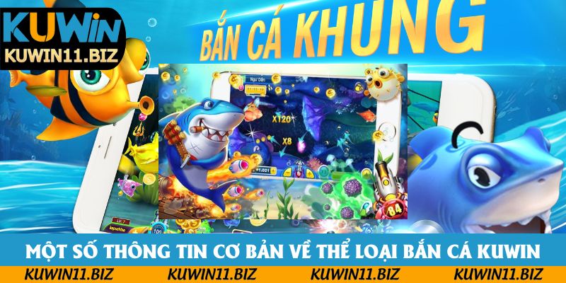 Một số thông tin cơ bản về thể loại bắn cá kuwin