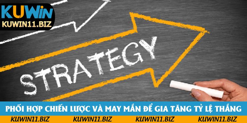 Phối hợp chiến lược và may mắn để gia tăng tỷ lệ thắng