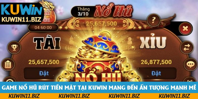 Game nổ hũ rút tiền mặt tại Kuwin mang đến ấn tượng mạnh mẽ