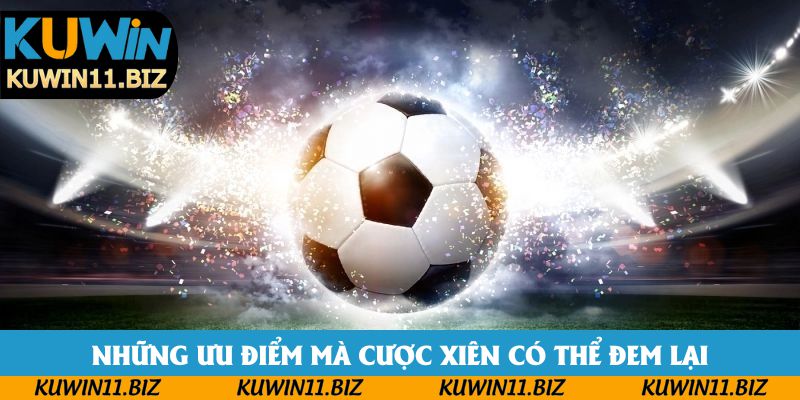 Những ưu điểm mà cược xiên có thể đem lại